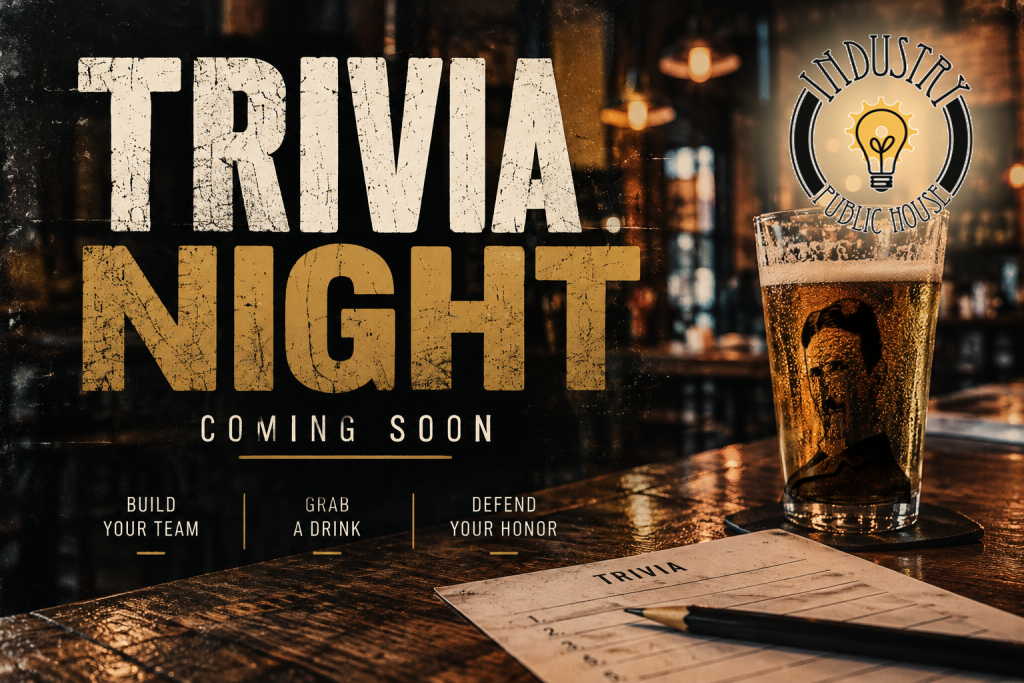 Industry Public House Trivia Night coming soon. Build your team, grab a drink, defend your honor.